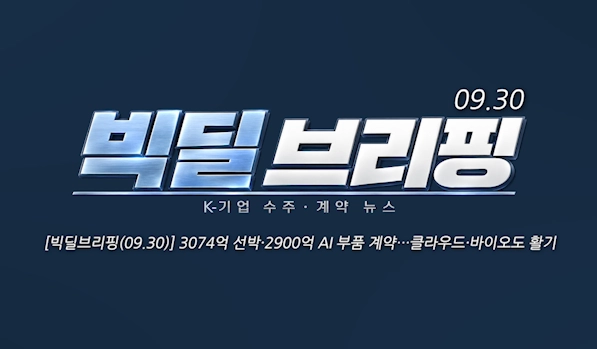 [빅딜브리핑(09.30)] 3000억대 선박 건조 체결, 글로벌 빅테크와 2900억 AI 부품 계약 